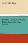 Poemata: Latin, Greek and Italian Poems by John Milton