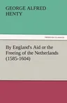 By England's Aid or the Freeing of the Netherlands (1585-1604)