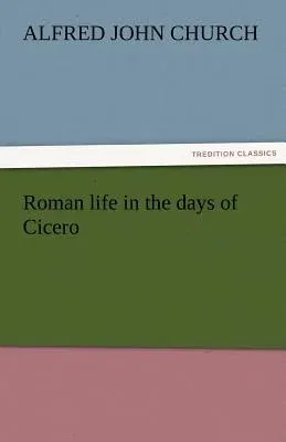 Roman Life in the Days of Cicero