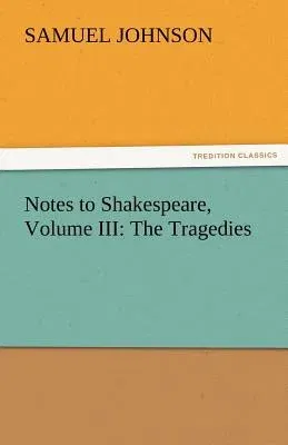 Notes to Shakespeare, Volume III: The Tragedies