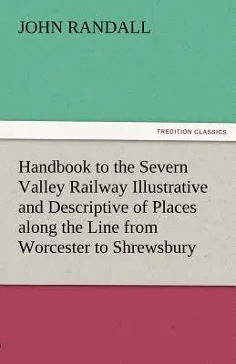 Handbook to the Severn Valley Railway Illustrative and Descriptive of Places Along the Line from Worcester to Shrewsbury