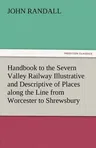 Handbook to the Severn Valley Railway Illustrative and Descriptive of Places Along the Line from Worcester to Shrewsbury