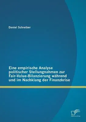 Eine empirische Analyse politischer Stellungnahmen zur Fair-Value-Bilanzierung während und im Nachklang der Finanzkrise