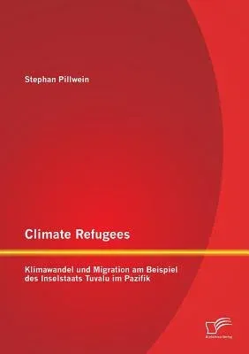 Climate Refugees: Klimawandel und Migration am Beispiel des Inselstaats Tuvalu im Pazifik