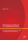 Beziehung als Schlüssel zur Arbeitszufriedenheit: Eine Studie über Pflegepersonal an Kinder- und Jugendpsychotherapiestationen