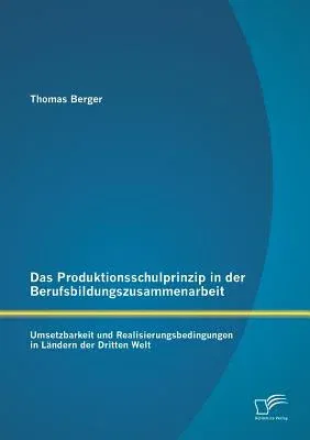 Das Produktionsschulprinzip in der Berufsbildungszusammenarbeit: Umsetzbarkeit und Realisierungsbedingungen in Ländern der Dritten Welt