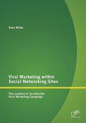 Viral Marketing within Social Networking Sites: The creation of an effective Viral Marketing Campaign