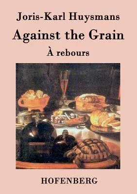 Against the Grain: (À rebours)