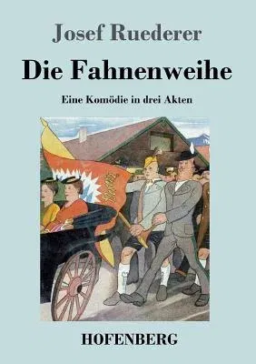 Die Fahnenweihe: Eine Komödie in drei Akten