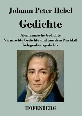 Gedichte: Alemannische Gedichte / Vermischte Gedichte und aus dem Nachlaß / Gelegenheitsgedichte