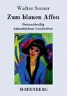 Zum blauen Affen: Dreiunddreißig hahnebüchene Geschichten