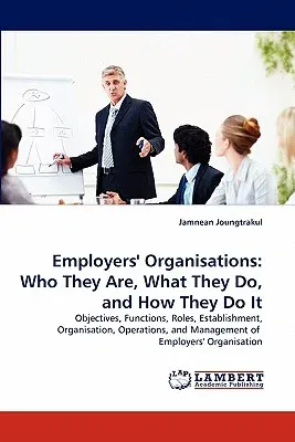 Employers' Organisations: Who They Are, What They Do, and How They Do It