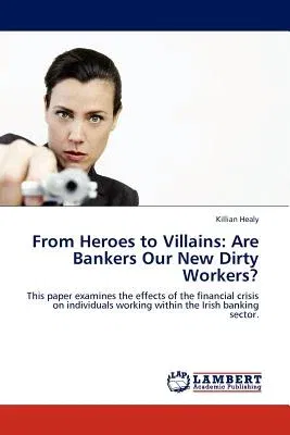 From Heroes to Villains: Are Bankers Our New Dirty Workers?