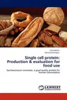 Single Cell Protein: Production & Evaluation for Food Use