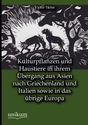 Kulturpflanzen und Haustiere in ihrem Übergang aus Asien nach Griechenland und Italien sowie in das übrige Europa