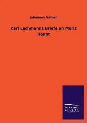 Karl Lachmanns Briefe an Moriz Haupt