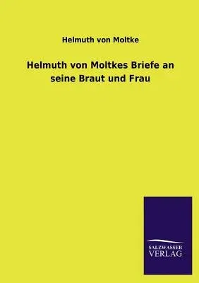 Helmuth von Moltkes Briefe an seine Braut und Frau