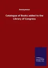 Catalogue of Books added to the Library of Congress