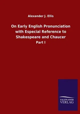 On Early English Pronunciation with Especial Reference to Shakespeare and Chaucer: Part I