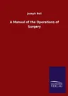 A Manual of the Operations of Surgery