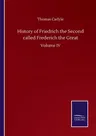 History of Friedrich the Second called Frederich the Great: Volume IV