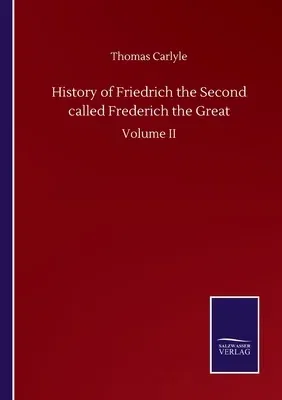 History of Friedrich the Second called Frederich the Great: Volume II