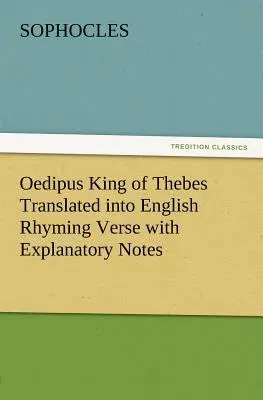 Oedipus King of Thebes Translated into English Rhyming Verse with Explanatory Notes