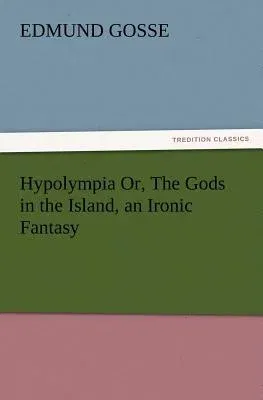 Hypolympia Or, The Gods in the Island, an Ironic Fantasy