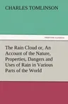 The Rain Cloud Or, an Account of the Nature, Properties, Dangers and Uses of Rain in Various Parts of the World