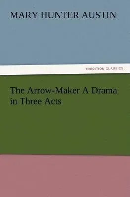 The Arrow-Maker A Drama in Three Acts