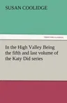 In the High Valley Being the fifth and last volume of the Katy Did series