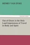 Out-of-Doors in the Holy Land Impressions of Travel in Body and Spirit