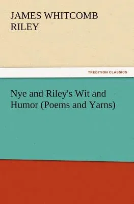 Nye and Riley's Wit and Humor (Poems and Yarns)