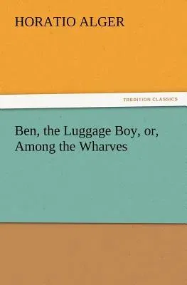 Ben, the Luggage Boy, or, Among the Wharves