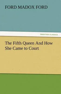 The Fifth Queen and How She Came to Court