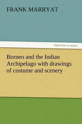 Borneo and the Indian Archipelago with drawings of costume and scenery