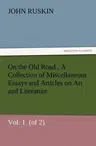 On the Old Road Vol. 1 (of 2) A Collection of Miscellaneous Essays and Articles on Art and Literature