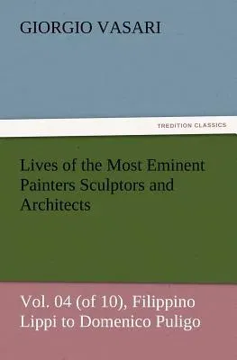 Lives of the Most Eminent Painters Sculptors and Architects Vol. 04 (of 10), Filippino Lippi to Domenico Puligo