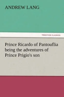 Prince Ricardo of Pantouflia Being the Adventures of Prince Prigio's Son