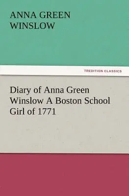 Diary of Anna Green Winslow a Boston School Girl of 1771