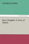 Ray's Daughter a Story of Manila