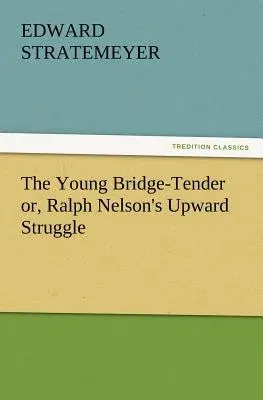 The Young Bridge-Tender Or, Ralph Nelson's Upward Struggle