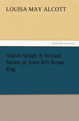 Shawl-Straps a Second Series of Aunt Jo's Scrap-Bag