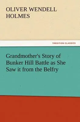 Grandmother's Story of Bunker Hill Battle as She Saw It from the Belfry