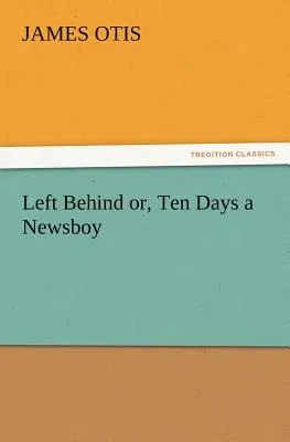 Left Behind Or, Ten Days a Newsboy