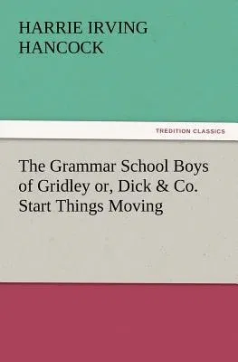 The Grammar School Boys of Gridley Or, Dick & Co. Start Things Moving