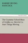 The Grammar School Boys of Gridley Or, Dick & Co. Start Things Moving