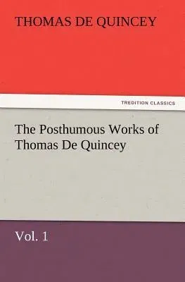 The Posthumous Works of Thomas de Quincey, Vol. 1