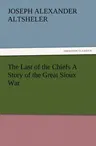 The Last of the Chiefs a Story of the Great Sioux War