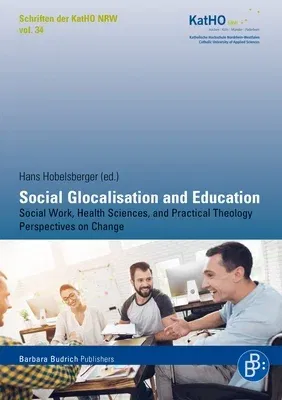 Social Glocalisation and Education: Social Work, Health Sciences, and Practical Theology Perspectives on Change